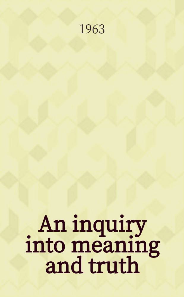 An inquiry into meaning and truth : The William James lectures for 1940 delivered at Harvard univ