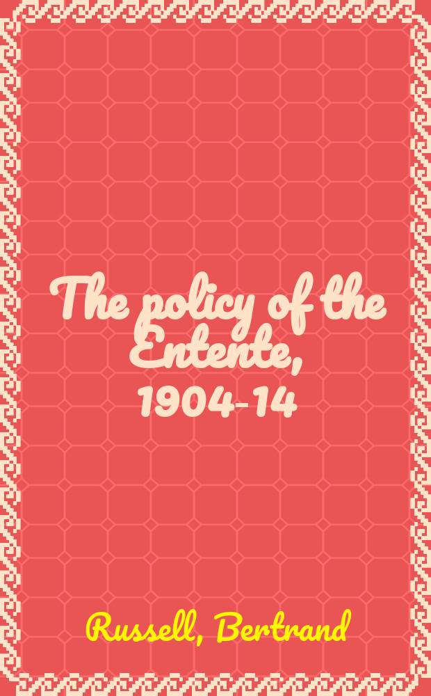 The policy of the Entente, 1904-14 : A reply to Prof. Gilbert Murray