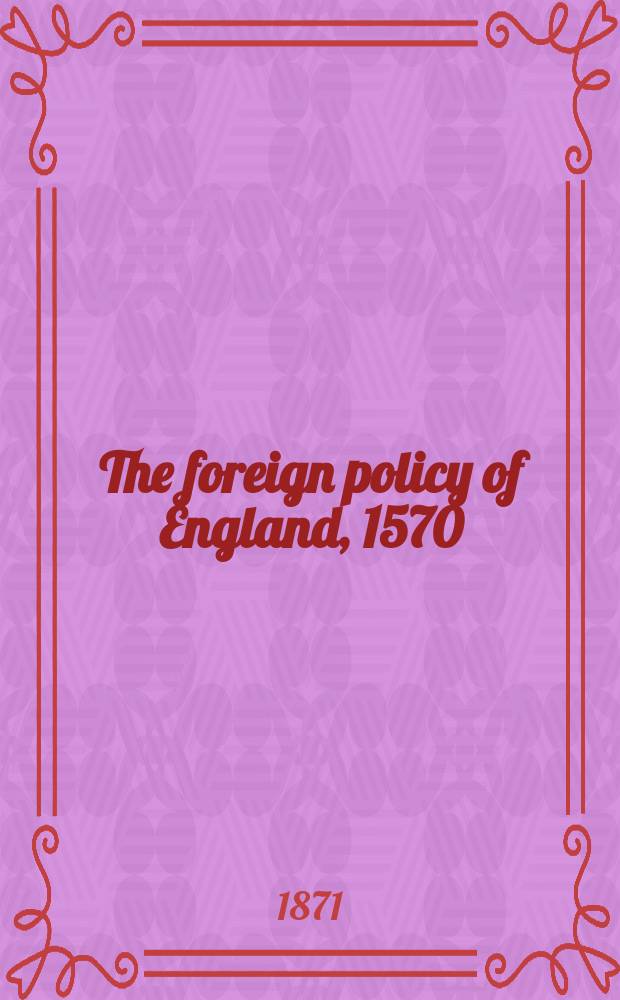 The foreign policy of England, 1570:1870 : An historical essay