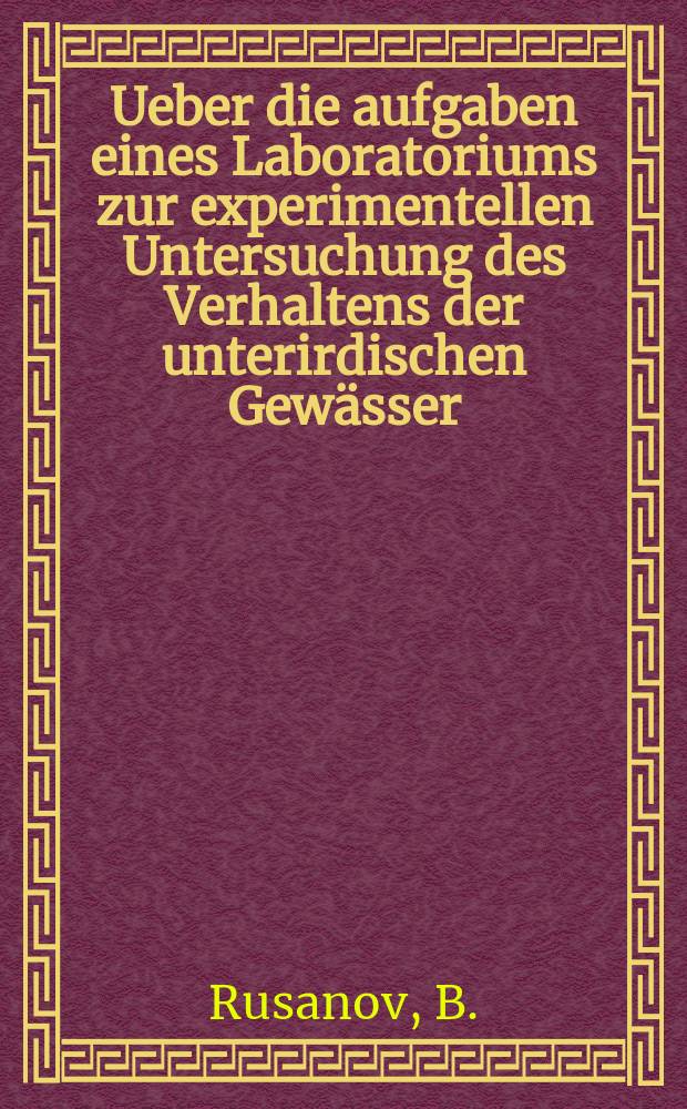 ... Ueber die aufgaben eines Laboratoriums zur experimentellen Untersuchung des Verhaltens der unterirdischen Gewässer