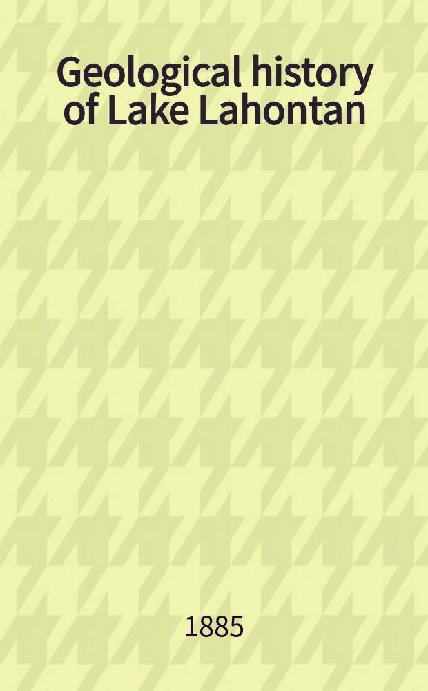 Geological history of Lake Lahontan : A quaternary lake of Northwestern Nevada