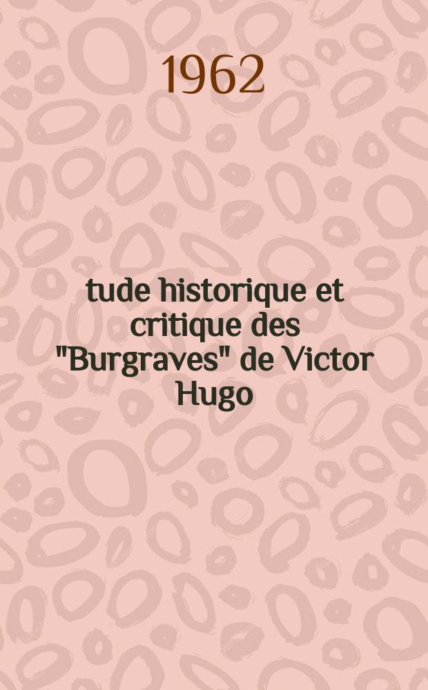 &Eacute;tude historique et critique des "Burgraves" de Victor Hugo : Avec variantes in&eacute;dites et lettres in&eacute;dites