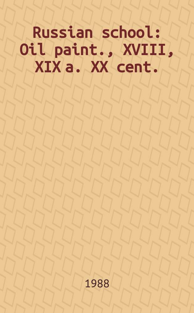 Russian school : Oil paint., XVIII, XIX a. XX cent. : Exhib., Tatyana gallery, New York : A catalogue