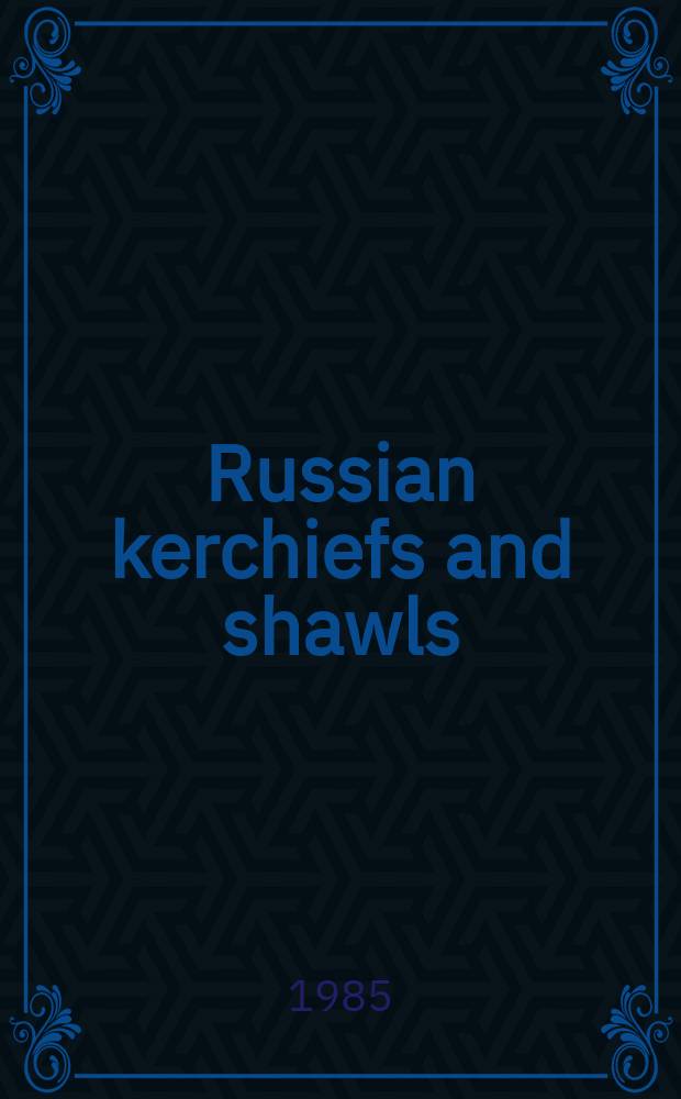 Russian kerchiefs and shawls : An album