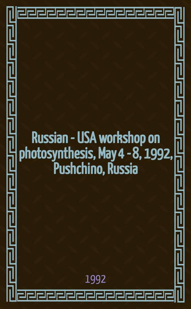 Russian - USA workshop on photosynthesis, May 4 - 8, 1992, Pushchino, Russia : Abstracts