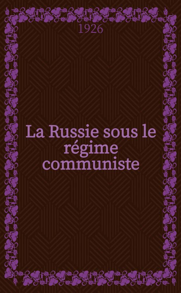 La Russie sous le régime communiste : Réponse au rapp. de la Délégation des trades-unions brit., basée sur la documentation offic. sov