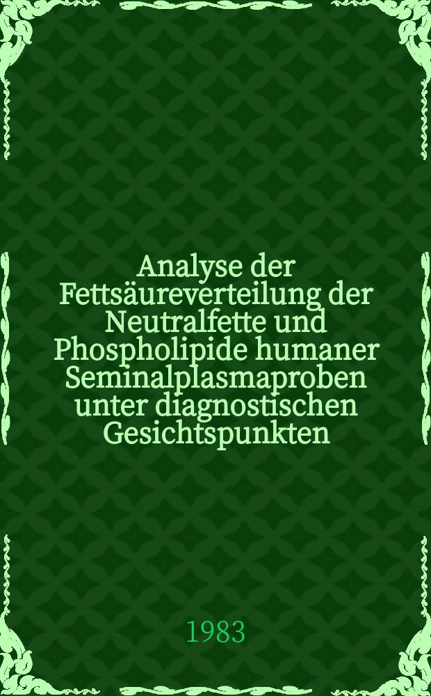 Analyse der Fettsäureverteilung der Neutralfette und Phospholipide humaner Seminalplasmaproben unter diagnostischen Gesichtspunkten : Inaug.-Diss