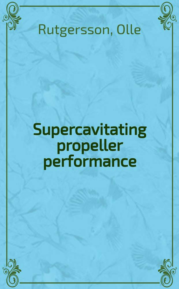 Supercavitating propeller performance : Influence of propeller geometry and interaction between propeller, rudder and hull