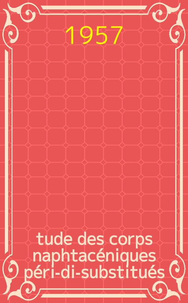 Étude des corps naphtacéniques péri-di-substitués: 1-re thèse; Propositions données par la Faculté: Pouvoir insecticide et constitution chimique: 2-e thèse: Thèses présentées à ... l'Univ. de Paris pour obtenir le titre de docteur de l'Univ. (mention sciences) / par Bernard Rutimeyer