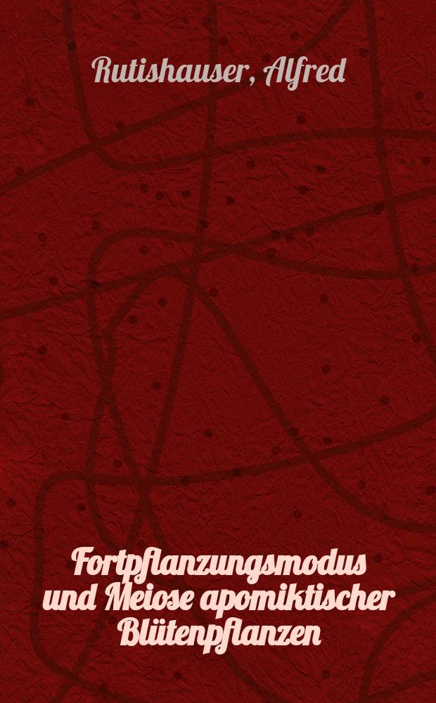 Fortpflanzungsmodus und Meiose apomiktischer Bl&uuml;tenpflanzen
