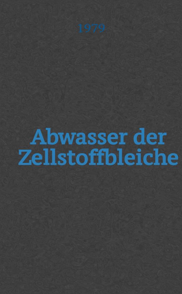Abwasser der Zellstoffbleiche : Charakterisierung u. Behandlung : Abh