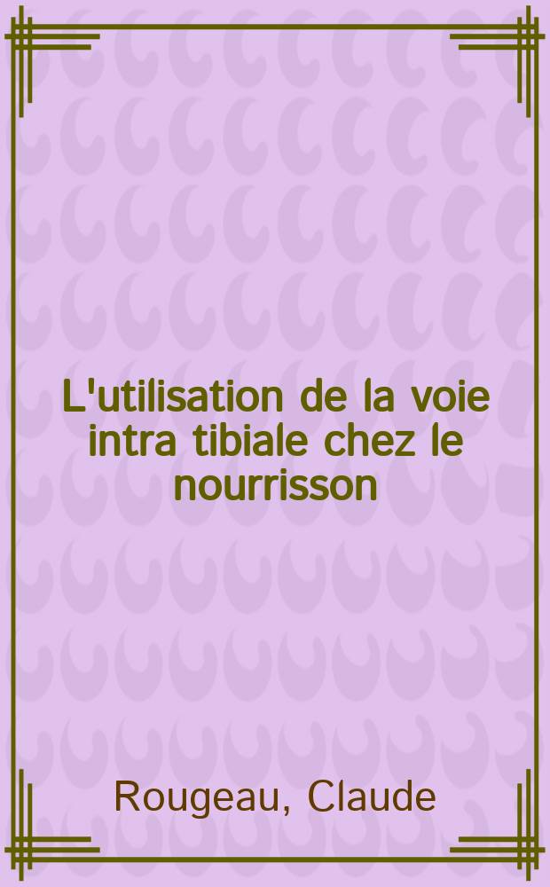 L'utilisation de la voie intra tibiale chez le nourrisson : Thèse ..