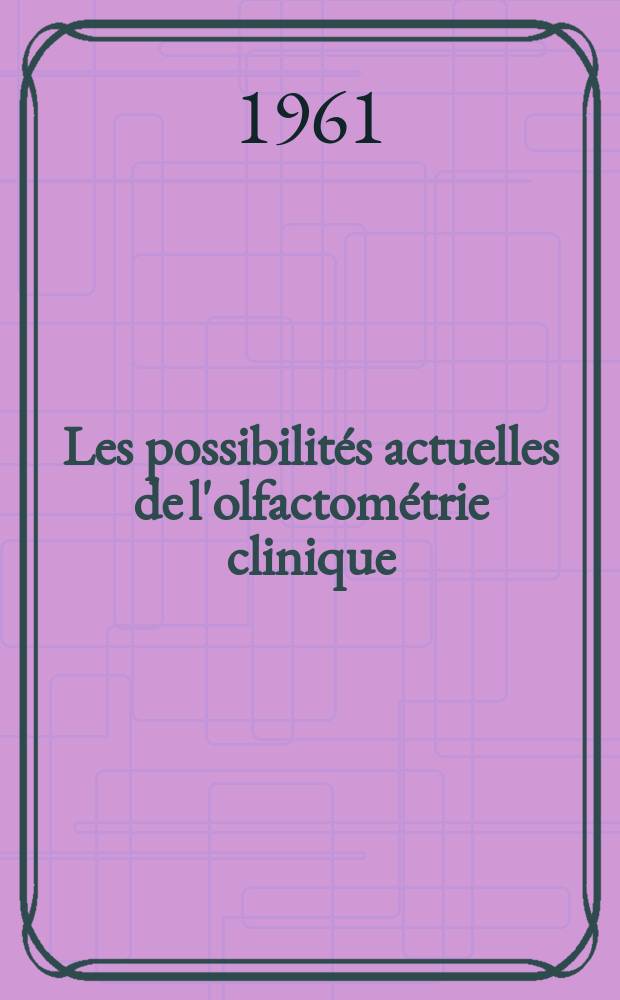 Les possibilités actuelles de l'olfactométrie clinique : Thèse ..