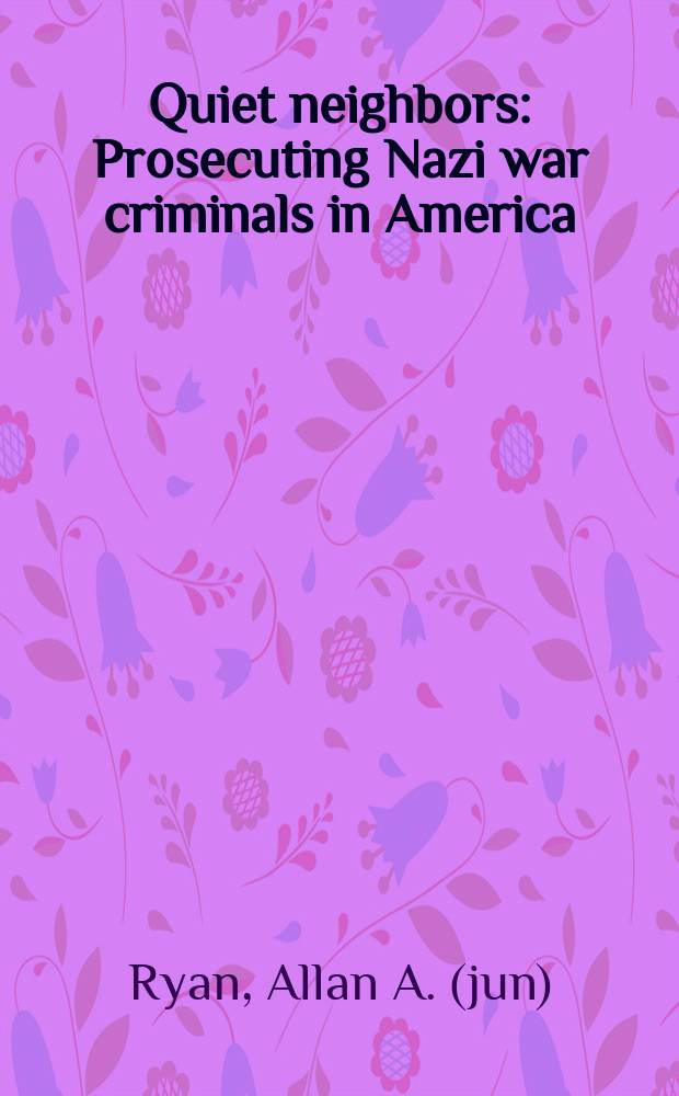 Quiet neighbors : Prosecuting Nazi war criminals in America