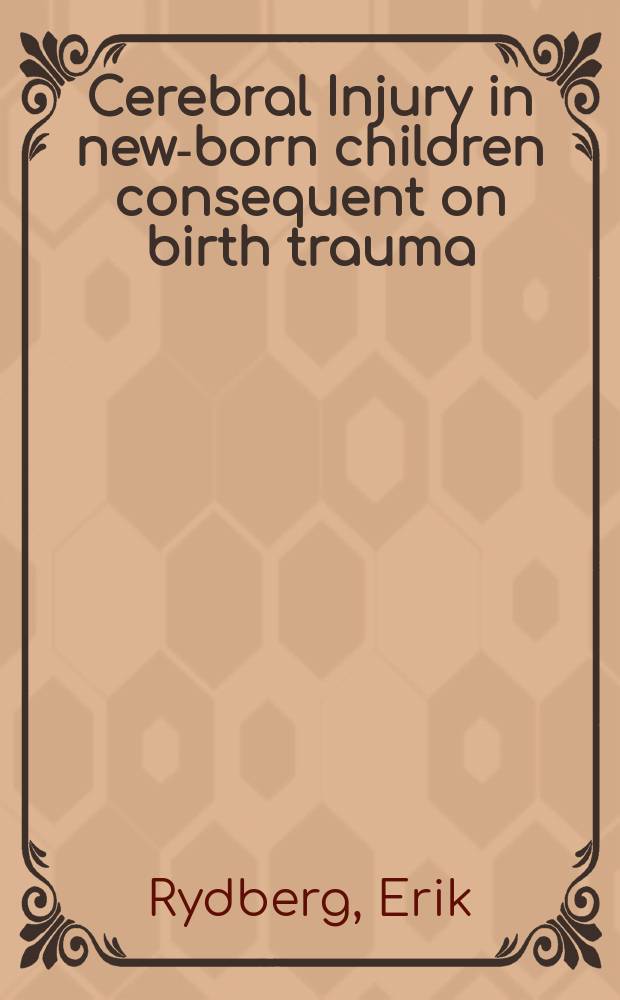 Cerebral Injury in new-born children consequent on birth trauma : with an inquiry into the normal and pathological anatomy of the neuroglia : Diss.