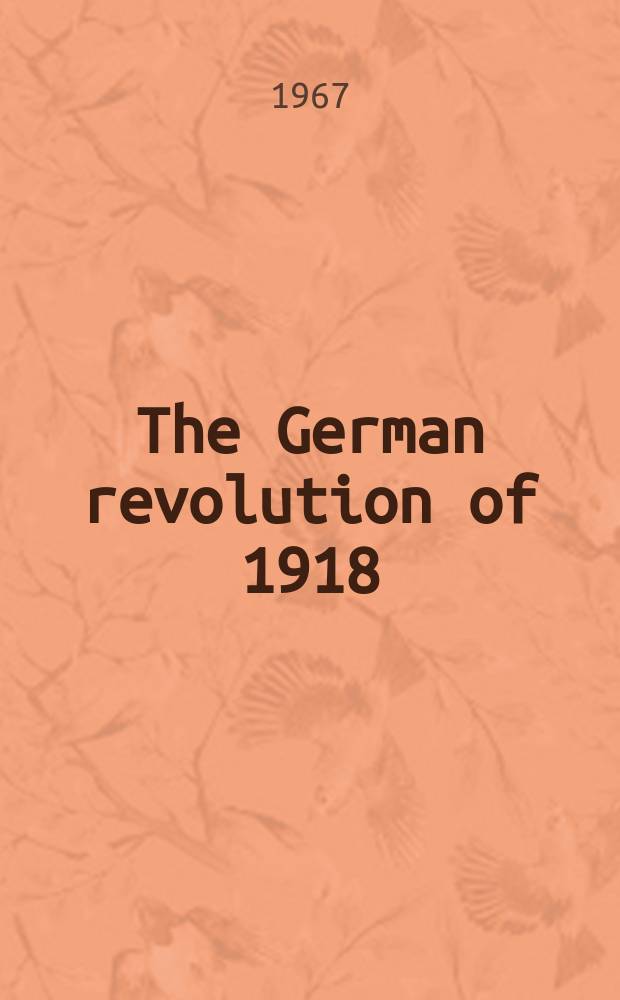 The German revolution of 1918 : A study of German socialism in war and revolt