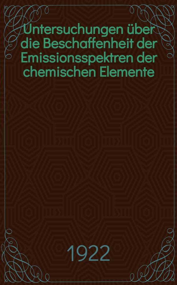 Untersuchungen &uuml;ber die Beschaffenheit der Emissionsspektren der chemischen Elemente