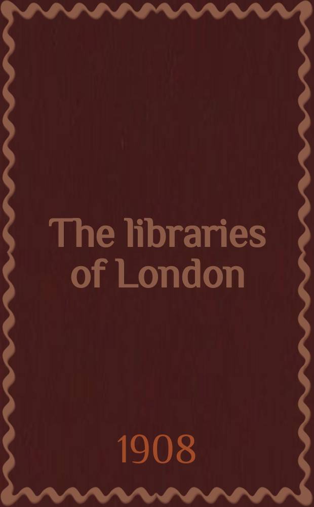 The libraries of London: a guide for students : Prepared on the instruction of the Senate of the University of London
