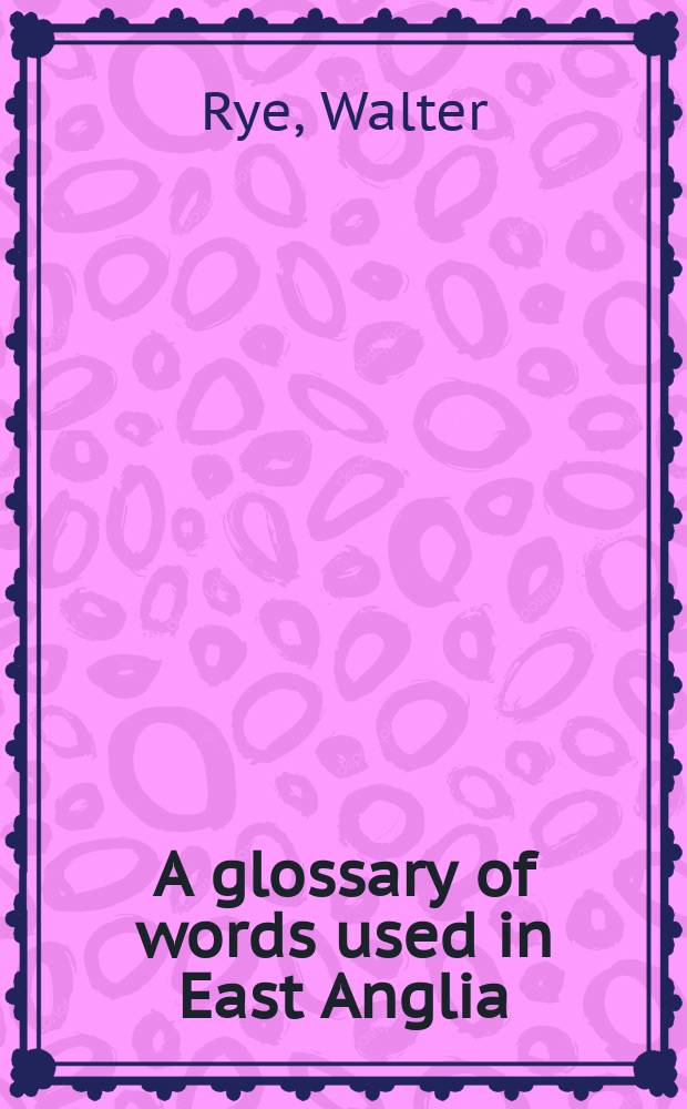 A glossary of words used in East Anglia : Founded on that of Forby