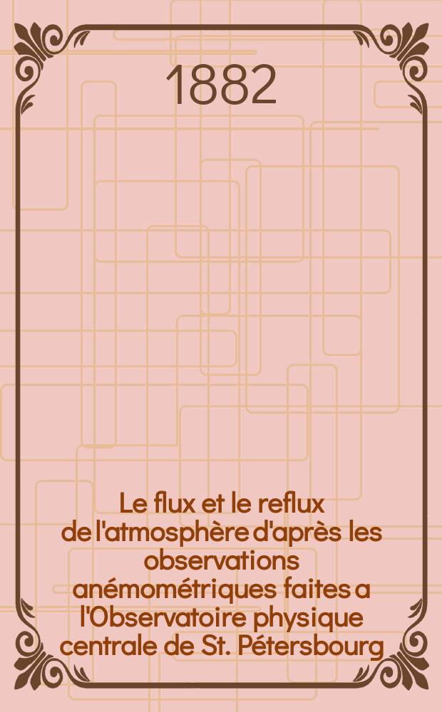 Le flux et le reflux de l'atmosphère d'après les observations anémométriques faites a l'Observatoire physique centrale de St. Pétersbourg