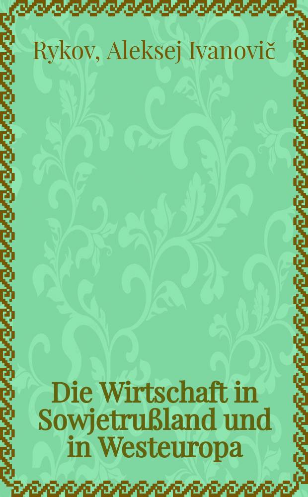 Die Wirtschaft in Sowjetrußland und in Westeuropa : Zusammenbruch u. Wiederaufbau : Ber. auf der Vereinigten Sitzung des III. Kongr. der Volkswirtschaftsräte u. des Moskauer Arbeiter- u. Soldatenrates