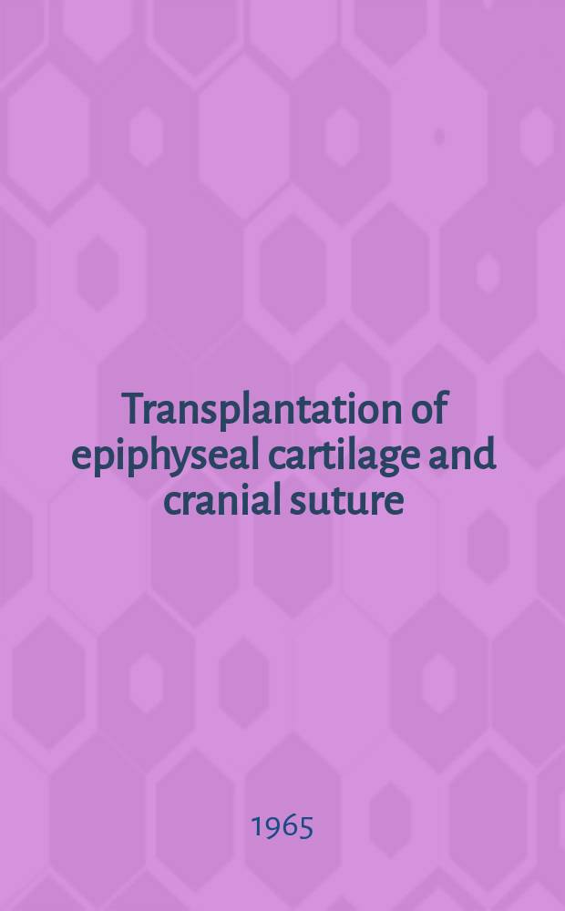 Transplantation of epiphyseal cartilage and cranial suture : Experimental studies on the preservation of the growth capacity in growing bone grafts : Acad. diss. ... Medical fac. in the Univ. of Helsinki
