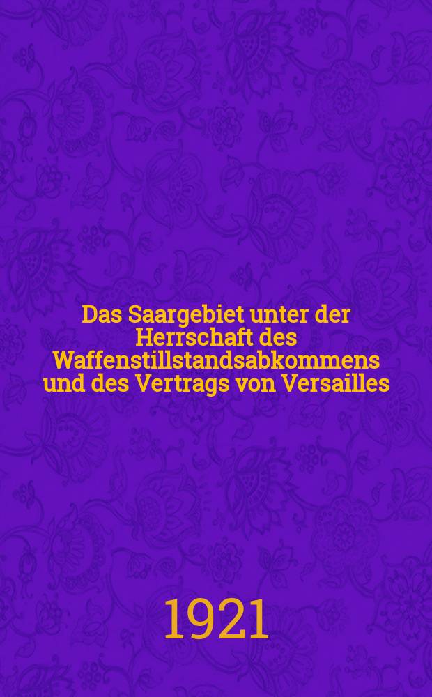 Das Saargebiet unter der Herrschaft des Waffenstillstandsabkommens und des Vertrags von Versailles