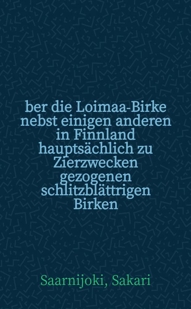 &Uuml;ber die Loimaa-Birke nebst einigen anderen in Finnland haupts&auml;chlich zu Zierzwecken gezogenen schlitzbl&auml;ttrigen Birken