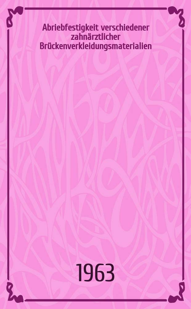 Abriebfestigkeit verschiedener zahnärztlicher Brückenverkleidungsmaterialien : Inaug.-Diss. ... der ... Univ. zu Tübingen