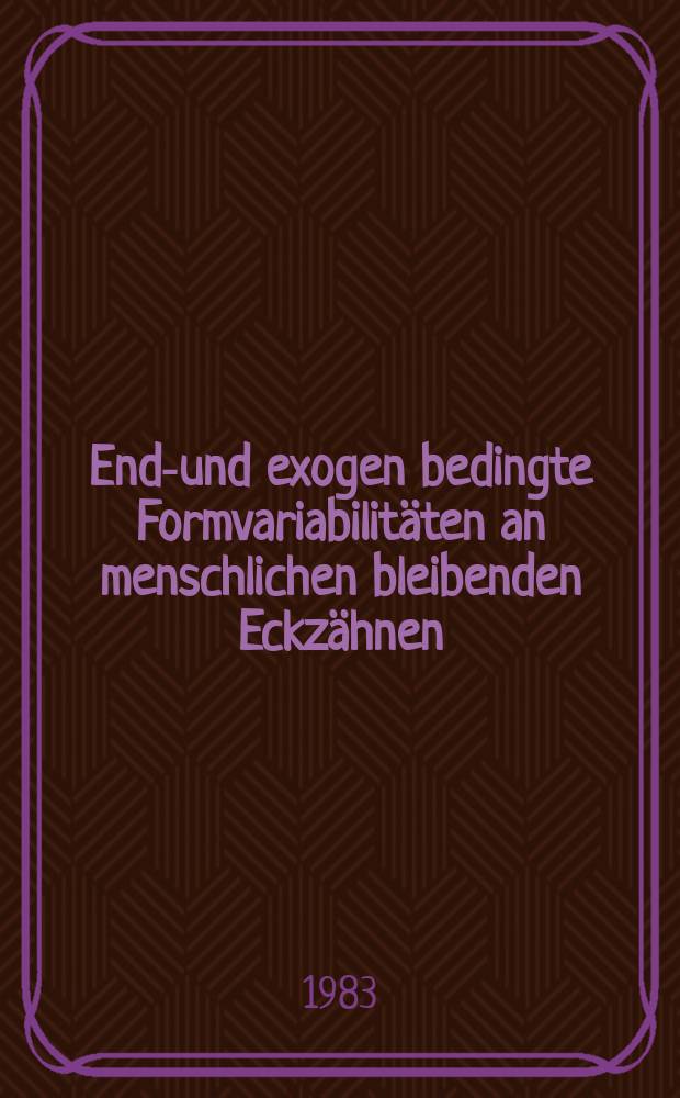Endo- und exogen bedingte Formvariabilit&auml;ten an menschlichen bleibenden Eckz&auml;hnen : Inaug.-Diss