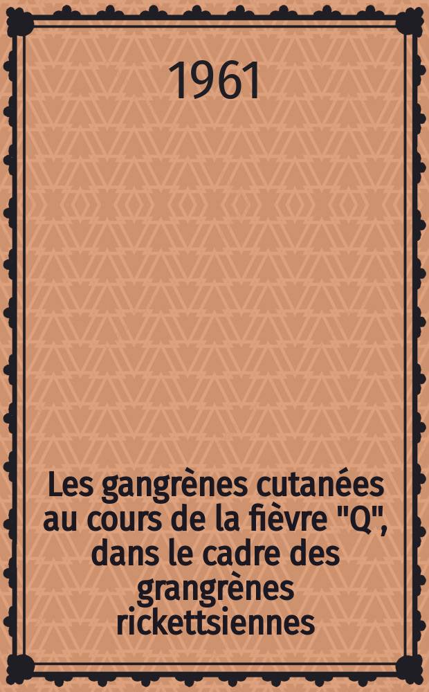 Les gangrènes cutanées au cours de la fièvre "Q", dans le cadre des grangrènes rickettsiennes : Thèse ..