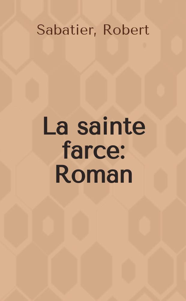 La sainte farce : Roman