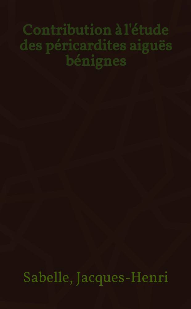 Contribution &agrave; l'&eacute;tude des p&eacute;ricardites aigu&euml;s b&eacute;nignes : Th&egrave;se ..