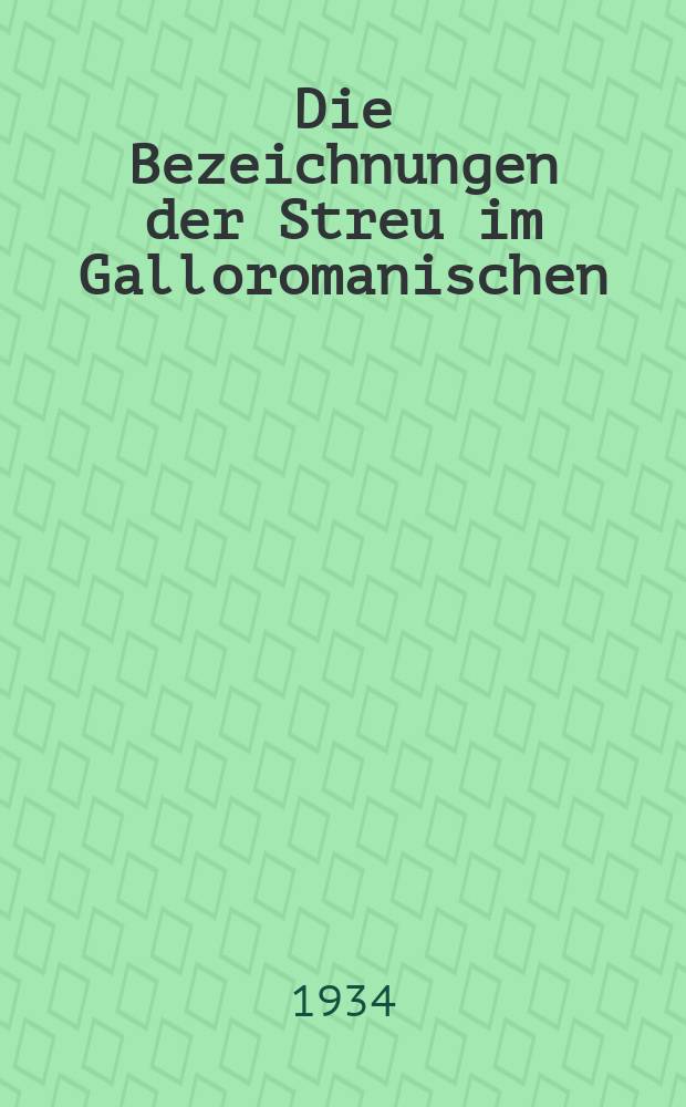 Die Bezeichnungen der Streu im Galloromanischen : Inaug.-Diss. ... der Friedrich-Wilhelms-Universität zu Berlin