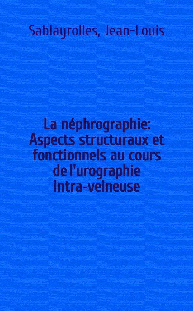 La néphrographie : Aspects structuraux et fonctionnels au cours de l'urographie intra-veineuse : Thèse ..