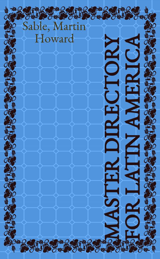 Master directory for Latin America : Containing ten directories covering organizations, associations, and institutions in the fields of agricultures, business-industry-finance, communications, education-research, government, international cooperation, labor-cooperatives, publishing and religion, and professional, social and social service organizations and associations