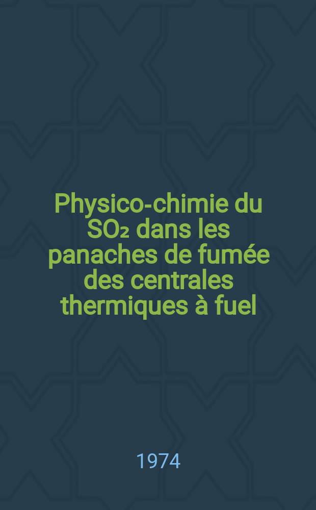 Physico-chimie du SO₂ dans les panaches de fum&eacute;e des centrales thermiques &agrave; fuel : Th&egrave;se pr&eacute;s. &agrave; l'Univ. de Paris VI ..