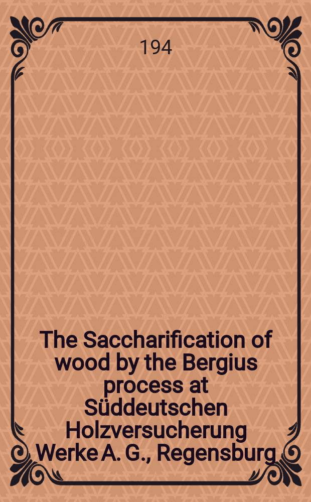 The Saccharification of wood by the Bergius process at Süddeutschen Holzversucherung Werke A. G., Regensburg