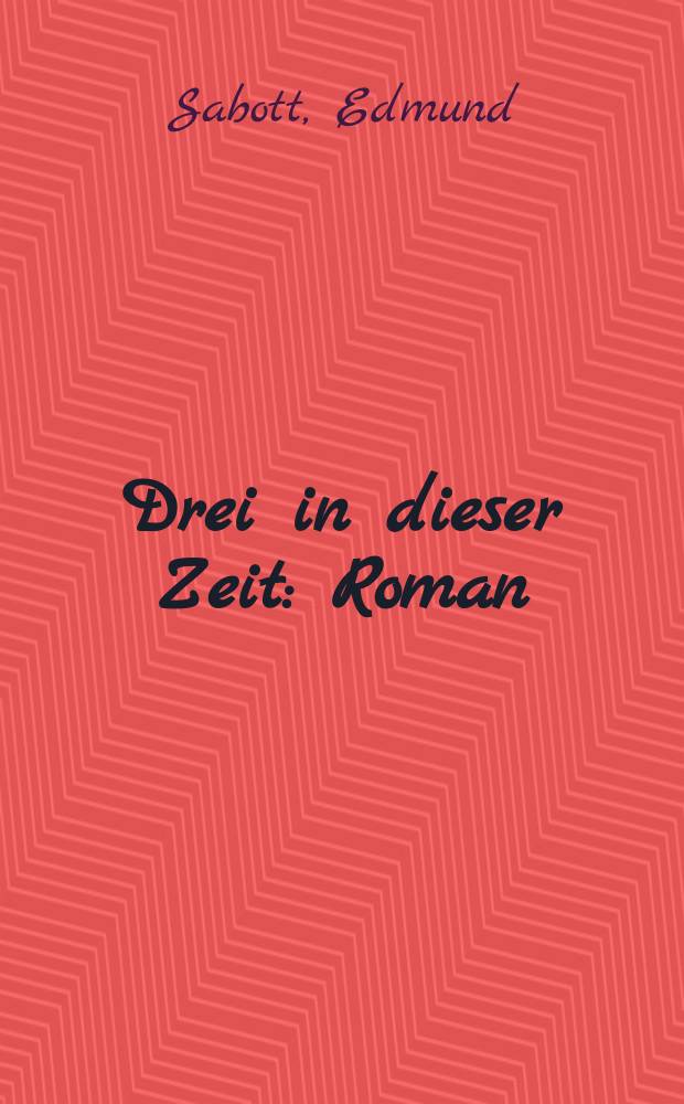 Drei in dieser Zeit : Roman