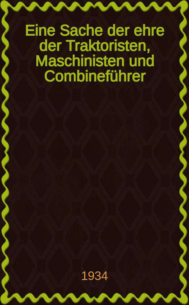 Eine Sache der ehre der Traktoristen, Maschinisten und Combinef&uuml;hrer : Leitartikel der "Prawda" vom 27. Juni 1934