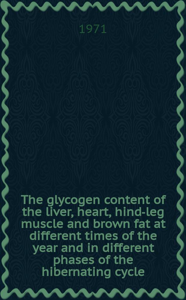 The glycogen content of the liver, heart, hind-leg muscle and brown fat at different times of the year and in different phases of the hibernating cycle