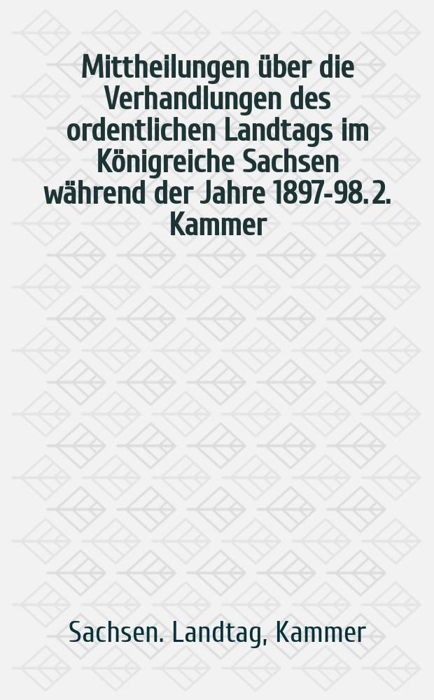 Mittheilungen über die Verhandlungen des ordentlichen Landtags im Königreiche Sachsen während der Jahre 1897-98. 2. Kammer : Bd. 1-2