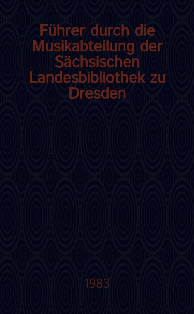 Führer durch die Musikabteilung der Sächsischen Landesbibliothek zu Dresden