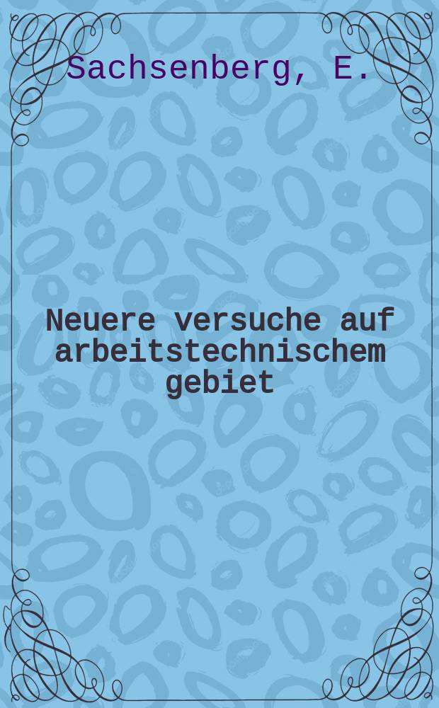 Neuere versuche auf arbeitstechnischem gebiet : T. 1-2