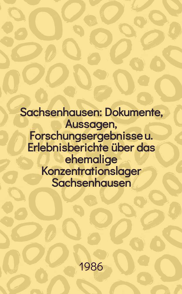 Sachsenhausen : Dokumente, Aussagen, Forschungsergebnisse u. Erlebnisberichte &uuml;ber das ehemalige Konzentrationslager Sachsenhausen
