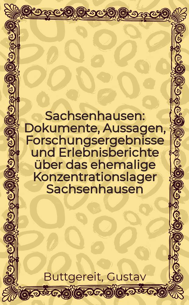 Sachsenhausen : Dokumente, Aussagen, Forschungsergebnisse und Erlebnisberichte &uuml;ber das ehemalige Konzentrationslager Sachsenhausen