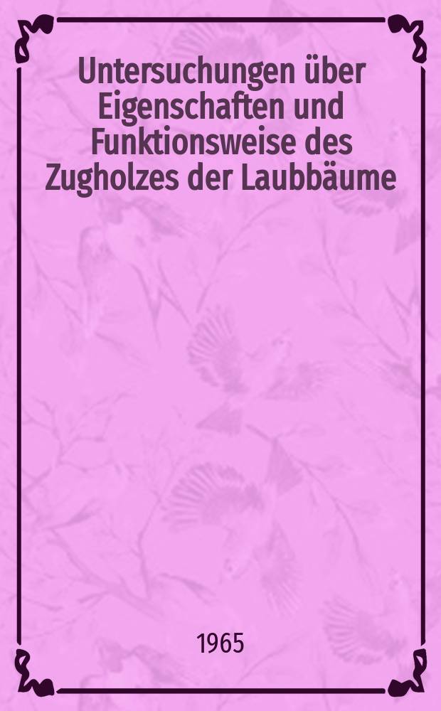Untersuchungen über Eigenschaften und Funktionsweise des Zugholzes der Laubbäume