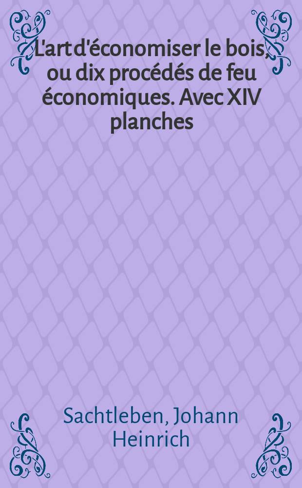 L'art d'économiser le bois, ou dix procédés de feu économiques. Avec XIV planches
