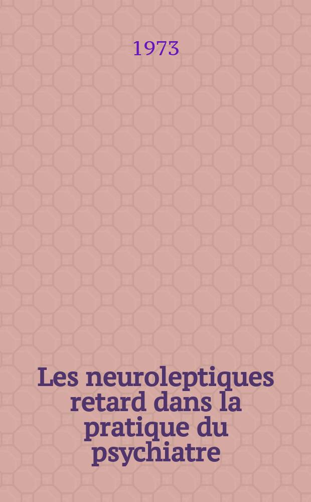 Les neuroleptiques retard dans la pratique du psychiatre : Thèse ..