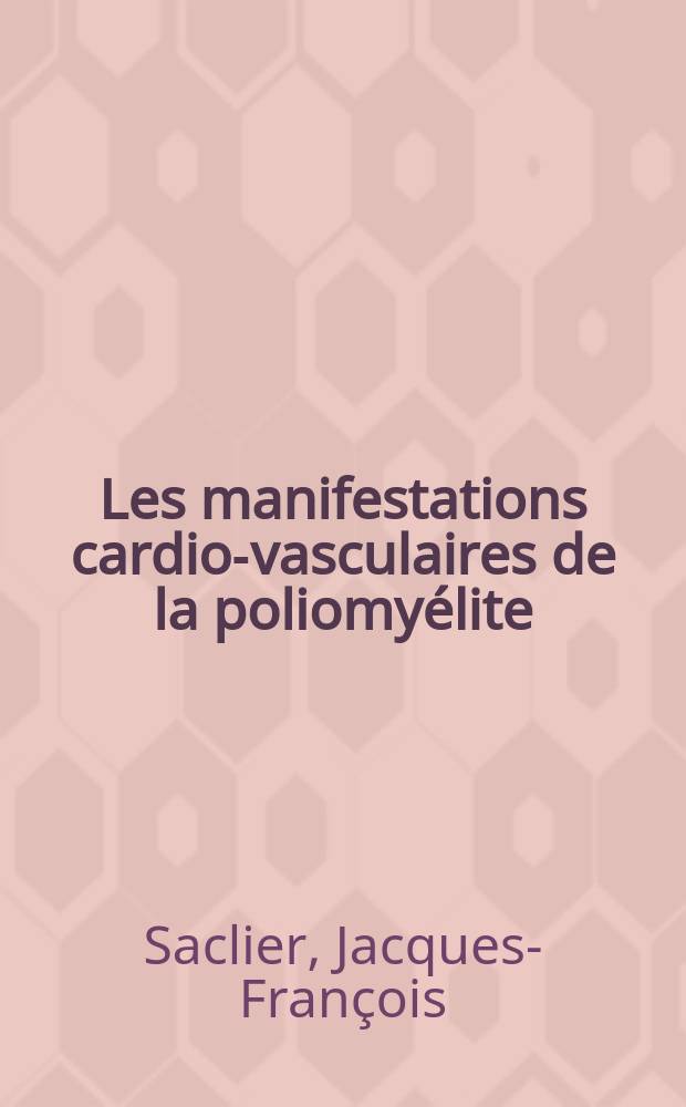 Les manifestations cardio-vasculaires de la poliomyélite : Thèse pour le doctorat en méd. (diplôme d'État)